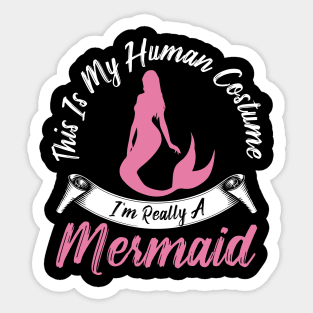 This is my human costume I'm really a mermaid Sticker